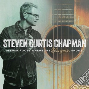 Steven Curtis Chapman - Deeper Roots: Where The Bluegrass Grows cd musicale di Steven Curtis Chapman