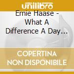 Ernie Haase - What A Difference A Day Make cd