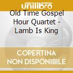 Old Time Gospel Hour Quartet - Lamb Is King cd