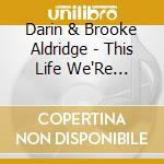 Darin & Brooke Aldridge - This Life We'Re Livin' cd musicale