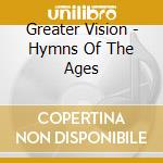 Greater Vision - Hymns Of The Ages cd musicale di Greater Vision