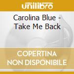 Carolina Blue - Take Me Back cd musicale