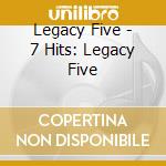 Legacy Five - 7 Hits: Legacy Five cd musicale di Legacy Five