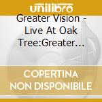 Greater Vision - Live At Oak Tree:Greater Vision (2 Cd) cd