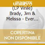 (LP Vinile) Brady, Jim & Melissa - Ever Faithful - Lp- vinile