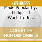 Made Popular By: Phillips - I Want To Be Just Like You [Accompaniment/Performance Track] cd