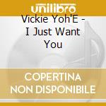Vickie Yoh'E - I Just Want You cd