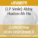(LP Vinile) Abby Huston-Ah Ha vinile