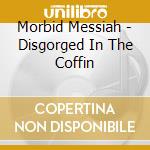 Morbid Messiah - Disgorged In The Coffin cd musicale