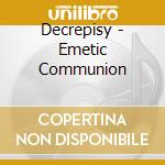 Decrepisy - Emetic Communion cd musicale