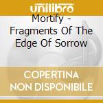 Mortify - Fragments Of The Edge Of Sorrow cd musicale