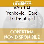 Weird Al Yankovic - Dare To Be Stupid cd