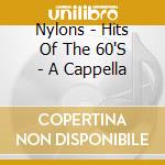 Nylons - Hits Of The 60'S - A Cappella cd musicale di Nylons