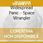 Widespread Panic - Space Wrangler cd musicale di Panic Widespread