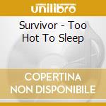 Survivor - Too Hot To Sleep cd musicale di Survivor