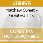 Matthew Sweet - Greatest Hits cd musicale di Matthew Sweet