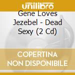 Gene Loves Jezebel - Dead Sexy (2 Cd) cd