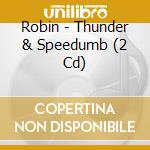 Robin - Thunder & Speedumb (2 Cd) cd musicale di Robin