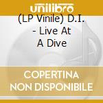 (LP Vinile) D.I. - Live At A Dive vinile
