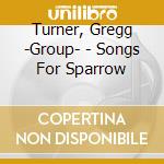 Turner, Gregg -Group- - Songs For Sparrow cd