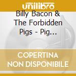 Billy Bacon & The Forbidden Pigs - Pig Latin