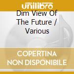 Dim View Of The Future / Various cd