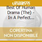 Best Of Human Drama (The) - In A Perfect World cd