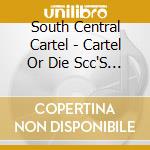 South Central Cartel - Cartel Or Die Scc'S Most Gansta: Greatest Hits cd musicale di South Central Cartel