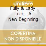 Fully & Lady Luck - A New Beginning cd