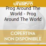 Prog Around The World - Prog Around The World cd musicale di Prog Around The World