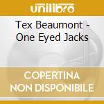 Tex Beaumont - One Eyed Jacks cd musicale di Tex Beaumont