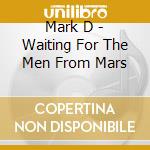 Mark D - Waiting For The Men From Mars cd