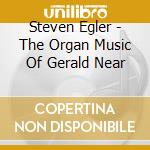 Steven Egler - The Organ Music Of Gerald Near cd