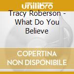Tracy Roberson - What Do You Believe cd