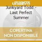 Junkyard Todd - Last Perfect Summer cd musicale di Junkyard Todd