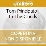 Tom Principato - In The Clouds cd musicale di Tom Principato