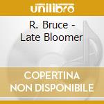 R. Bruce - Late Bloomer cd