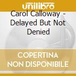 Carol Calloway - Delayed But Not Denied cd