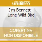 Jim Bennett - Lone Wild Bird cd musicale di Jim Bennett