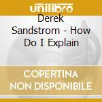 Derek Sandstrom - How Do I Explain