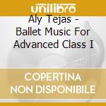 Aly Tejas - Ballet Music For Advanced Class I cd