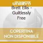 Brett Ellis - Guiltlessly Free cd musicale di Brett Ellis