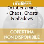 Octoberfamine - Chaos, Ghosts & Shadows cd musicale di Octoberfamine