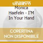 Monica Haefelin - I'M In Your Hand cd musicale di Monica Haefelin
