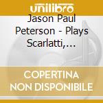 Jason Paul Peterson - Plays Scarlatti, Brahms, Schumann, Scriabin cd