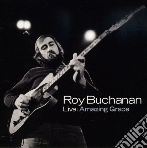 Roy Buchanan - Live: Amazing Grace cd musicale di Roy Buchanan
