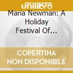 Maria Newman: A Holiday Festival Of Music & Light- - Maria Newman: A Holiday Festival Of Music & Light- cd musicale di Maria Newman: A Holiday Festival Of Music & Light