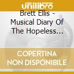 Brett Ellis - Musical Diary Of The Hopeless Romantic cd musicale di Brett Ellis