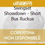 Swingset Showdown - Short Bus Ruckus cd musicale di Swingset Showdown