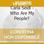 Carla Seidl - Who Are My People? cd musicale di Carla Seidl